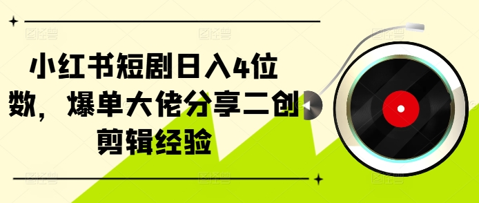 小红书短剧日入4位数，爆单大佬分享二创剪辑经验【项目拆解】【焦圣希18818568866】