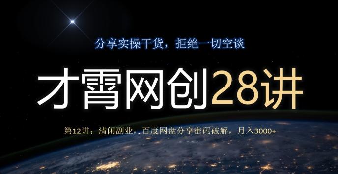 才霄网创28讲第12讲:清闲副业,百度网盘分享密码破解,月入3000+