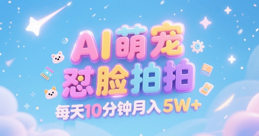 AI萌宠怼脸拍,萌宠赛道,精准高客单,每天十分钟,创作者分成,月入5W+