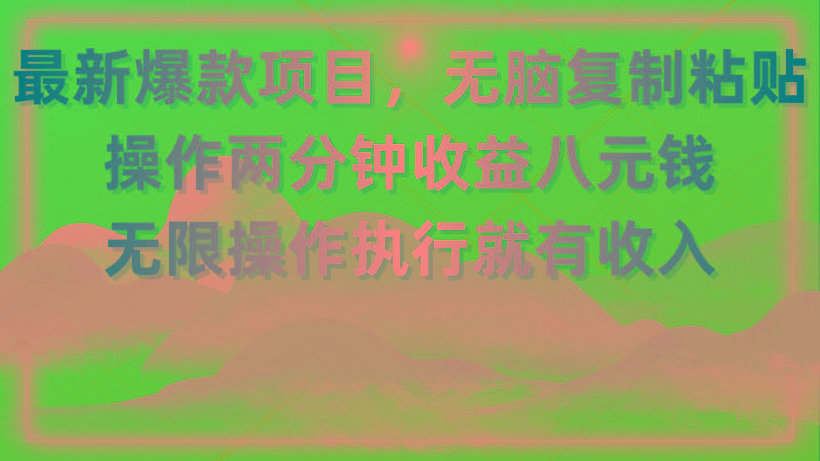最新爆款项目，无脑复制粘贴，操作两分钟收益八元钱，无限操作执行就有…