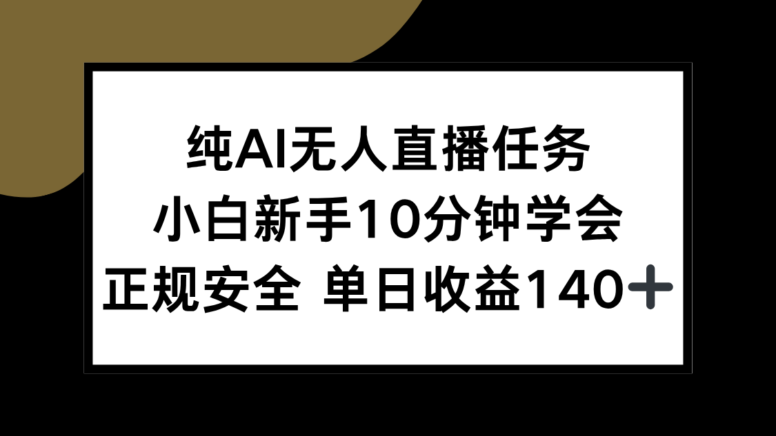 纯AI无人直播任务，小白新手10分钟学会 ，正规安全 单日收益140+