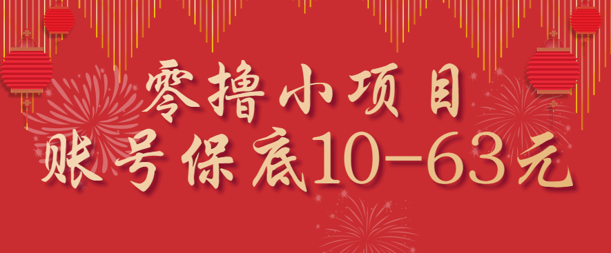 零撸小项目，一个账号保底10-63元，适合新手小白操作，能多账号领低保