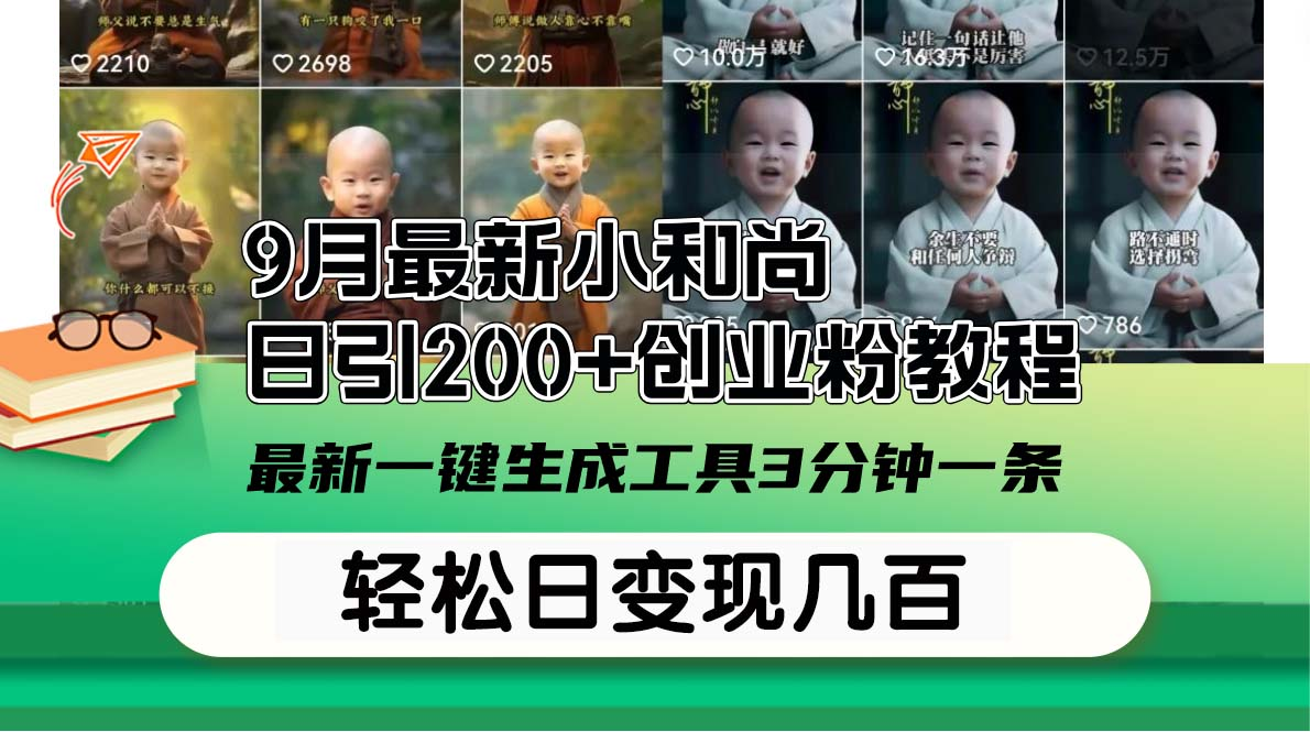 9月最新小和尚日引200+创业粉教程，最新一键生成工具3分钟一条【项目拆解】【焦圣希18818568866】