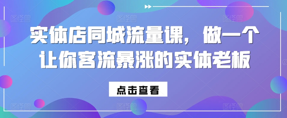 实体店同城流量课，做一个让你客流暴涨的实体老板【焦圣希18818568866】