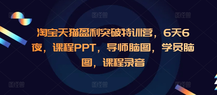 淘宝天猫盈利突破特训营，6天6夜，课程PPT，导师脑图，学员脑图，课程录音【焦圣希18818568866】