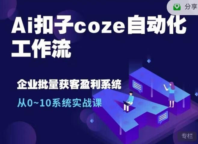 Ai扣子coze自动化工作流，从0~10系统实战课，10个人的工作量1个人完成【焦圣希18818568866】