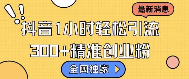 全网独家抖音引流，轻松日引300+精准创业粉【项目拆解】【焦圣希18818568866】