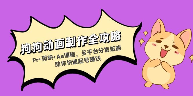狗狗动画制作全攻略：Pr+剪映+Ae课程，多平台分发策略助你快速起号赚钱【焦圣希18818568866】