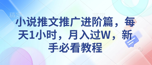 小说推文推广进阶篇，每天1小时，月入过W，新手必看教程【焦圣希18818568866】