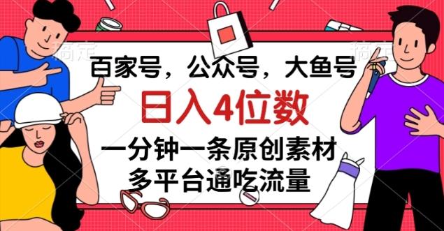 百家号,公众号,大鱼号一分钟一条原创素材,多平台通吃流量,日入4位数【揭秘】