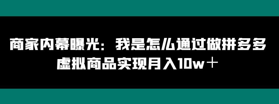 商家内幕曝光:我是怎么通过做拼多多虚拟商品实现月入10w+