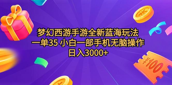 (9612期)梦幻西游手游全新蓝海玩法 一单35 小白一部手机无脑操作 日入3000+轻轻…