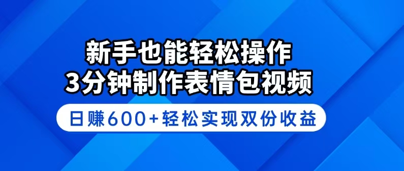 新手也能轻松操作！3分钟制作表情包视频，日赚600+轻松实现双份收益【焦圣希18818568866】