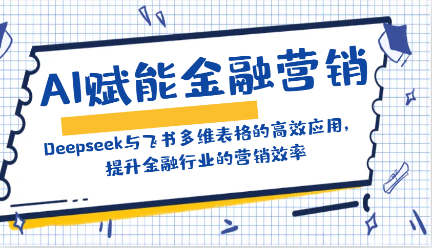 AI赋能金融营销：Deepseek与飞书多维表格的高效应用，提升金融行业的营销效率【焦圣希18818568866】