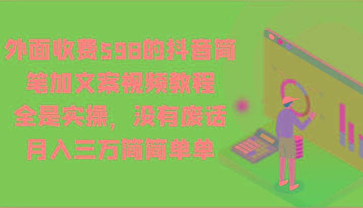 外面收费598的抖音简笔加文案视频教程，全是实操，没有废话，月入三万简简单单