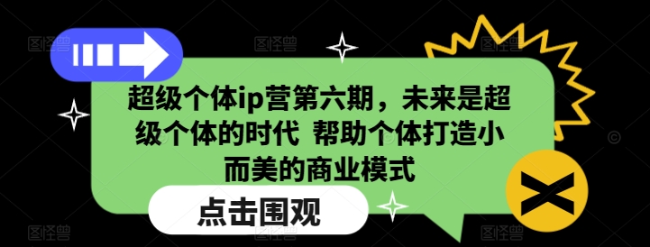 超级个体ip营第六期，未来是超级个体的时代  帮助个体打造小而美的商业模式【焦圣希18818568866】