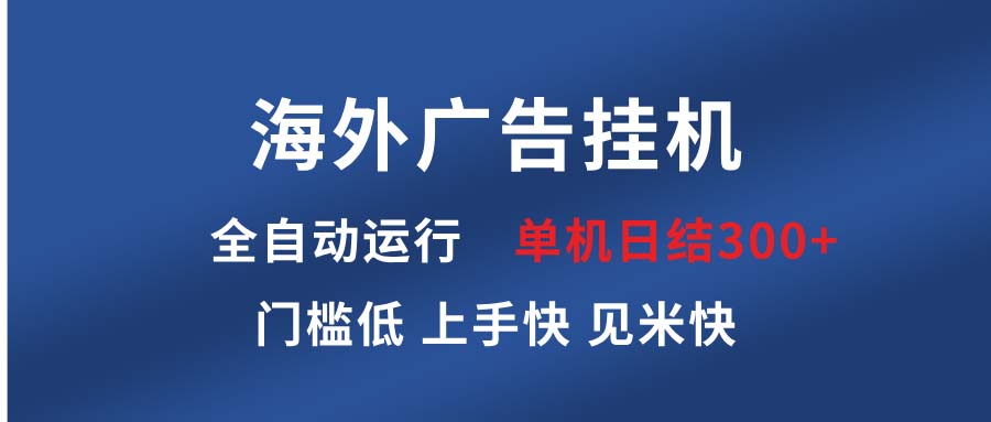 海外广告挂机 全自动运行 单机单日300+ 日结项目 稳定运行 欢迎观看课程【焦圣希18818568866】