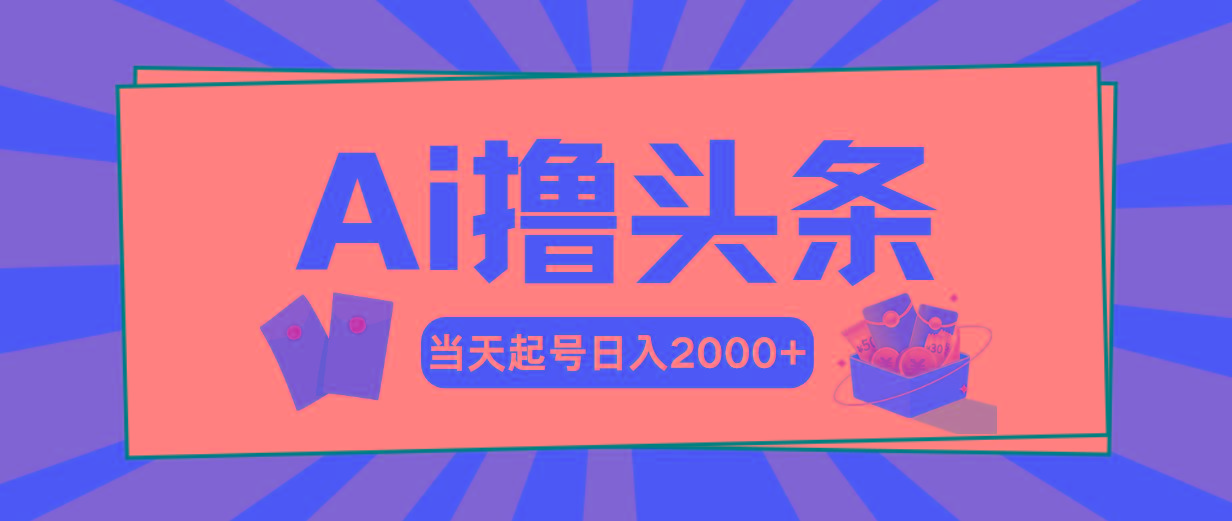 Ai撸头条，当天起号，第二天见收益，日入2000+