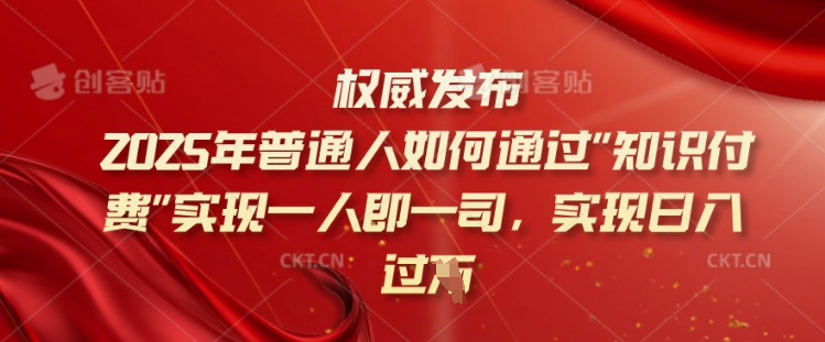 2025年普通人如何通过知识付费实现一人即一司，实现日入过千【揭秘】【焦圣希18818568866】