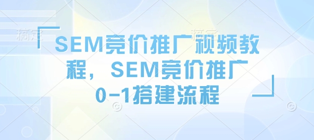 SEM竞价推广视频教程，SEM竞价推广0-1搭建流程【焦圣希18818568866】