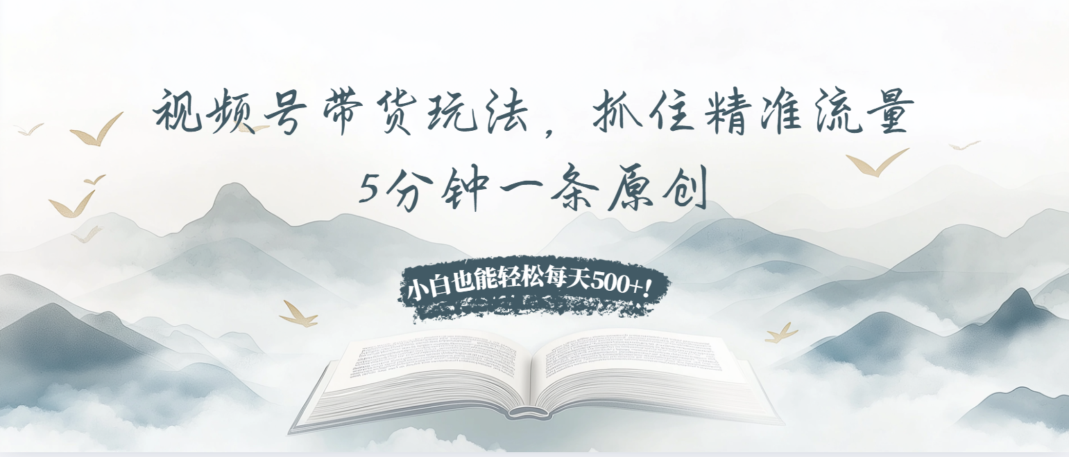 视频号带货玩法，抓住精准流量，5分钟一条原创，小白也能轻松每天500+【焦圣希18818568866】