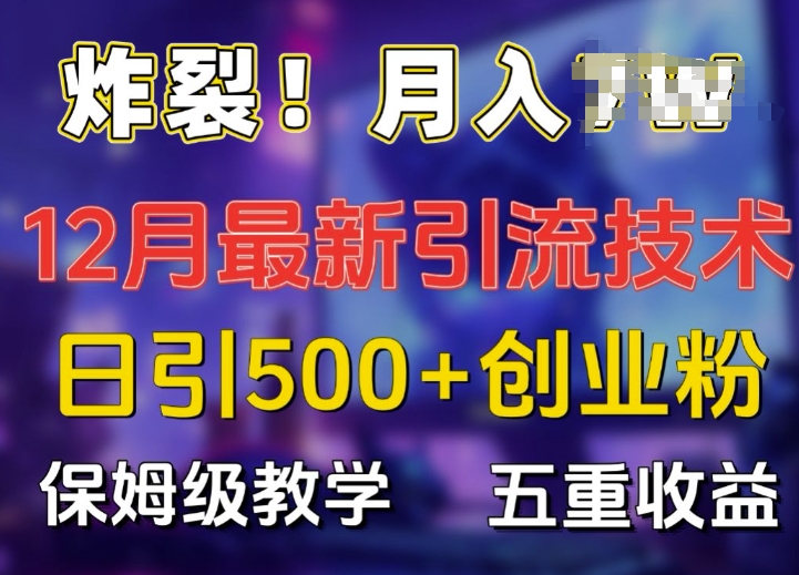 炸裂!揭秘12月最新日引流500+精准创业粉，多重收益保姆级教学【焦圣希18818568866】