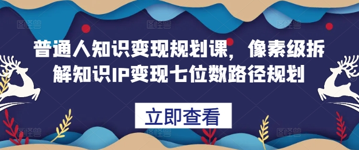 鹿盈盈普通人知识变现规划课，像素级拆解知识IP变现七位数路径规划【焦圣希18818568866】
