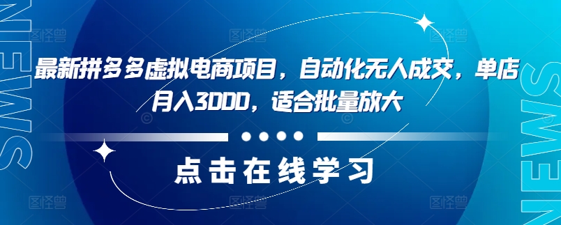 最新拼多多虚拟电商项目,自动化无人成交,单店月入3000,适合批量放大