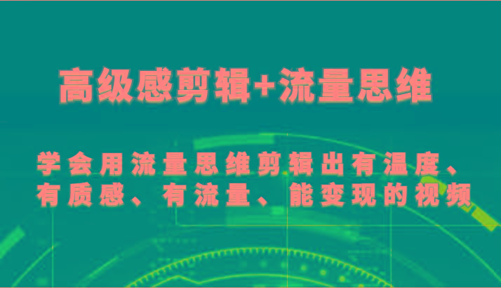 高级感剪辑+流量思维 学会用流量思维剪辑出有温度、有质感、有流量、能变现的视频