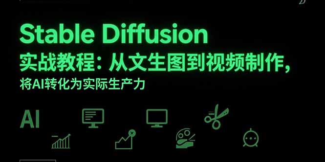 Stable Diffusion实战教程：从文生图到视频制作，将AI转化为实际生产力