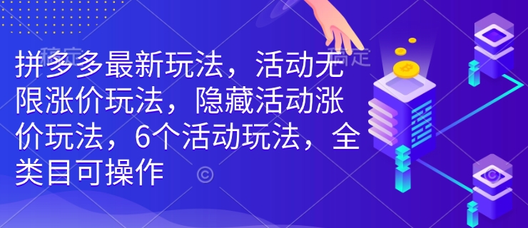 拼多多最新玩法，活动无限涨价玩法，隐藏活动涨价玩法，6个活动玩法，全类目可操作【焦圣希18818568866】