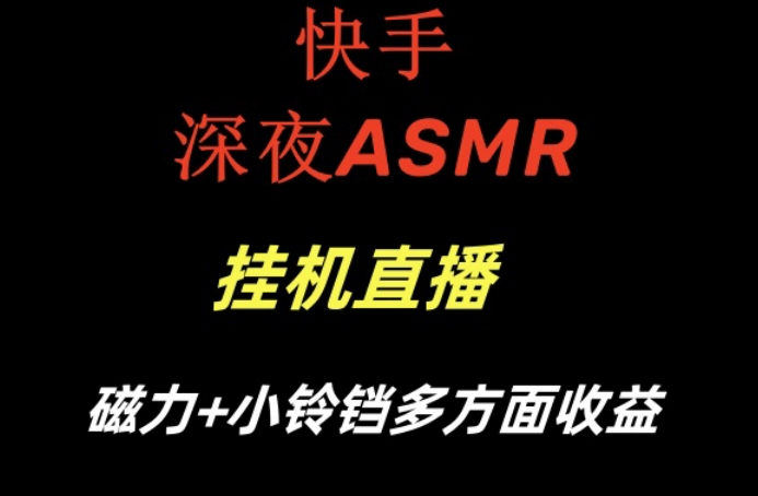 快手深夜ASMR挂机直播，磁力+小铃铛收益(附带工具和5G素材)【揭秘】