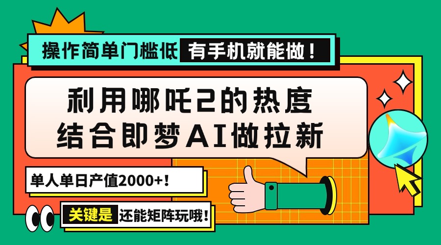 用哪吒2热度结合即梦AI做拉新，单日产值2000+，操作简单门槛低，有手机…【焦圣希18818568866】