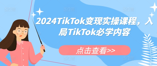2024TikTok变现实操课程，入局TikTok必学内容【焦圣希18818568866】