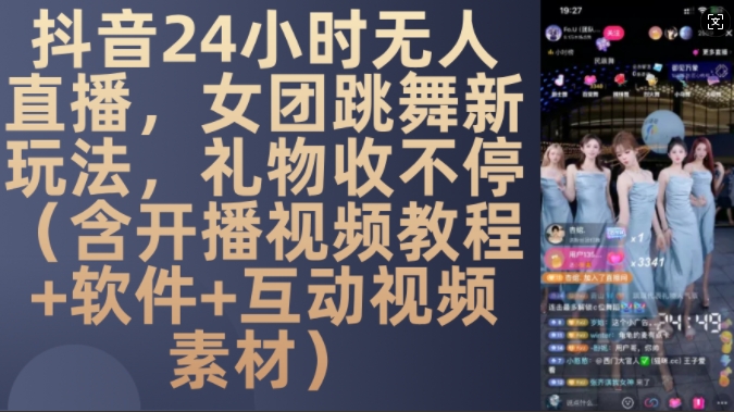 DY 24小时无人直播，女团跳舞新玩法，礼物收不停(含开播视频教程+软件+互动视频素材)【揭秘】【焦圣希18818568866】