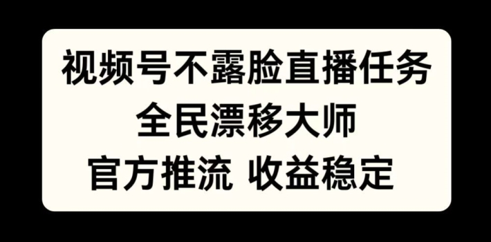 视频号不露脸直播任务，全民漂移大师，官方推流，收益稳定，全民可做【项目拆解】【焦圣希18818568866】