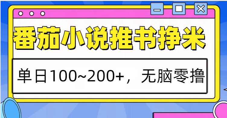 番茄小说推书赚米，单日100~200+，无脑零撸【焦圣希18818568866】