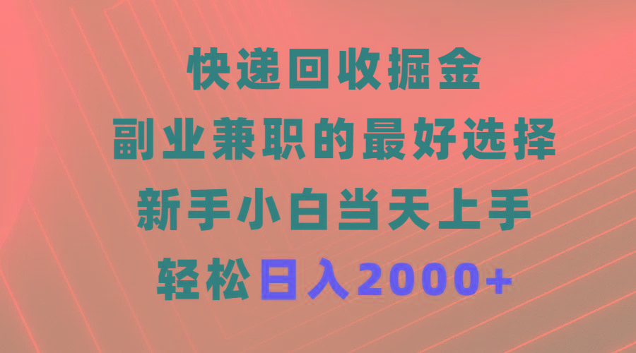 (9546期)快递回收掘金，副业兼职的最好选择，新手小白当天上手，轻松日入2000+