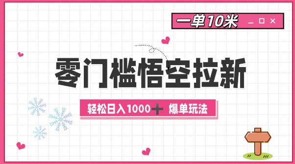 零门槛悟空拉新：一单10米爆单玩法，轻松日入1k【焦圣希18818568866】