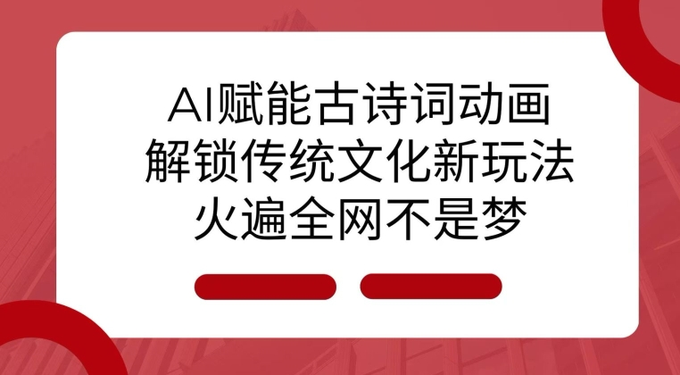 AI 赋能古诗词动画：解锁传统文化新玩法，火遍全网不是梦!【焦圣希18818568866】