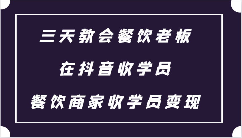 三天教会餐饮老板在抖音收学员 ，餐饮商家收学员变现课程【焦圣希18818568866】