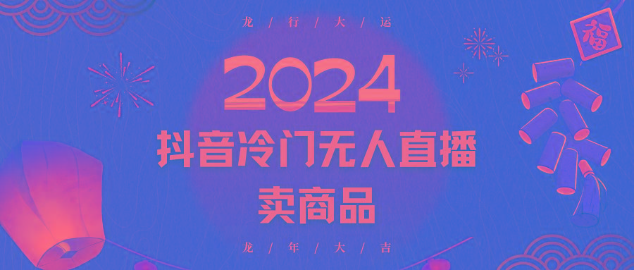 2024抖音冷门电商无人直播，流量大，转换高，日入2000+小白轻松上手