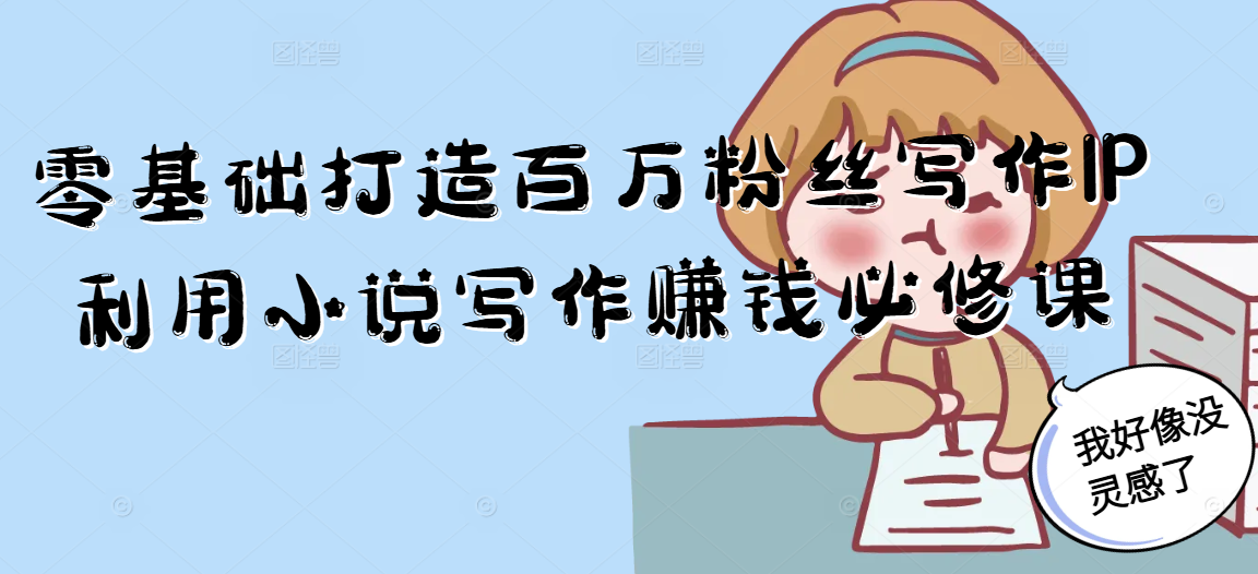 零基础打造百万粉丝写作IP利用小说写作赚钱必修课