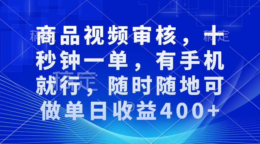 商品视频审核，十秒钟一单，有手机就行，随时随地可做单日收益400+【焦圣希18818568866】