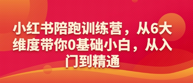 小红书陪跑训练营，从6大维度带你0基础小白，从入门到精通【焦圣希18818568866】