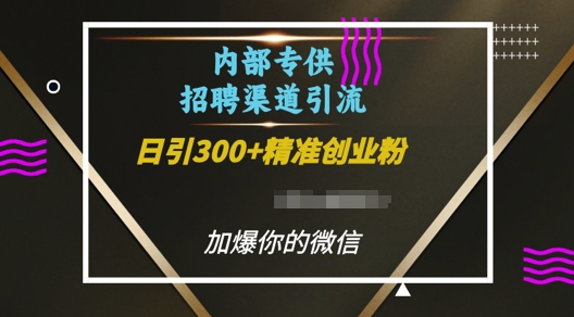 内部招聘渠道日引流300+创业粉，加爆你的微信【揭秘】【焦圣希18818568866】