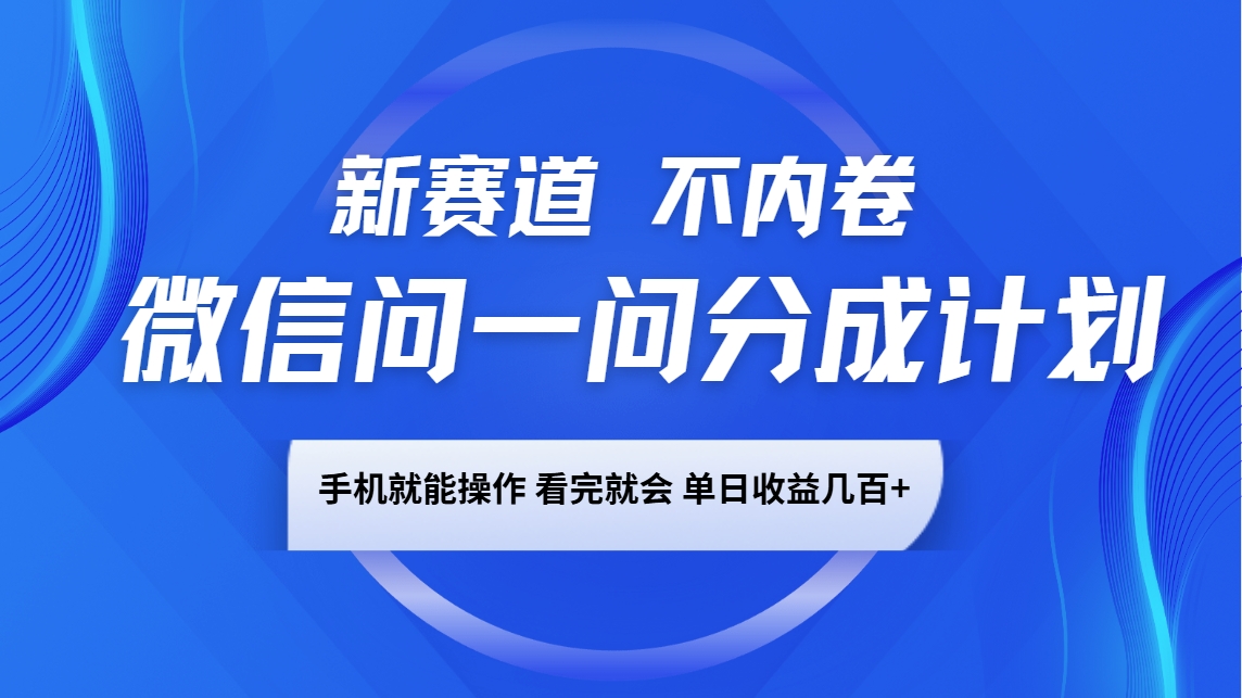 微信问一问分成计划，新赛道不内卷，长期稳定 手机就能操作，单日收益几百+【焦圣希18818568866】