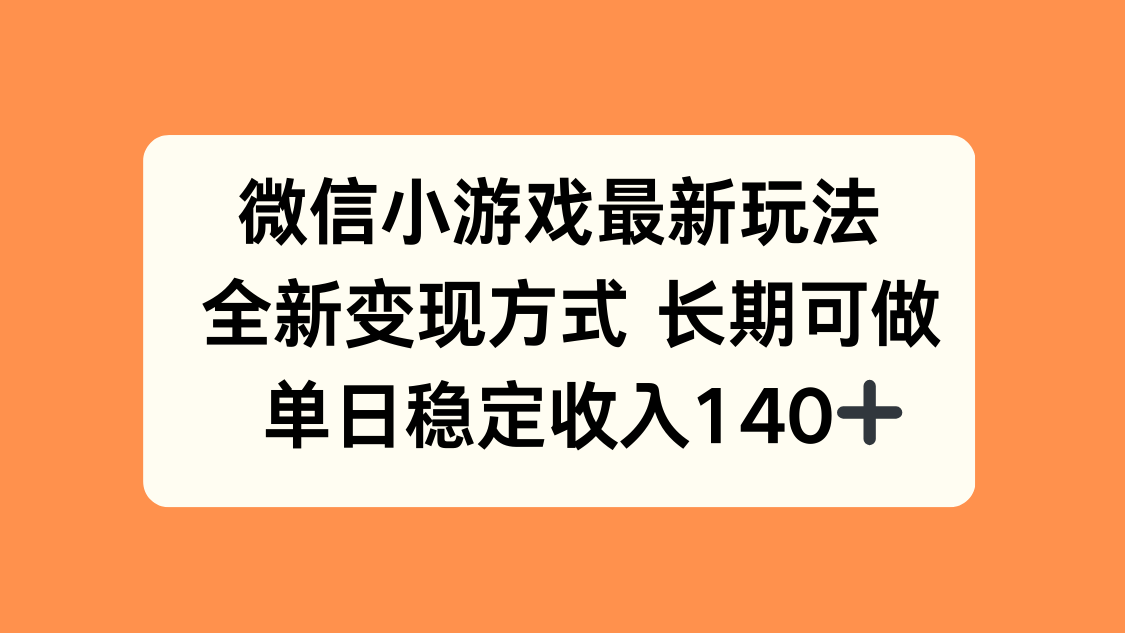 微信小游戏最新玩法，全新变现方式，单日稳定收入140+